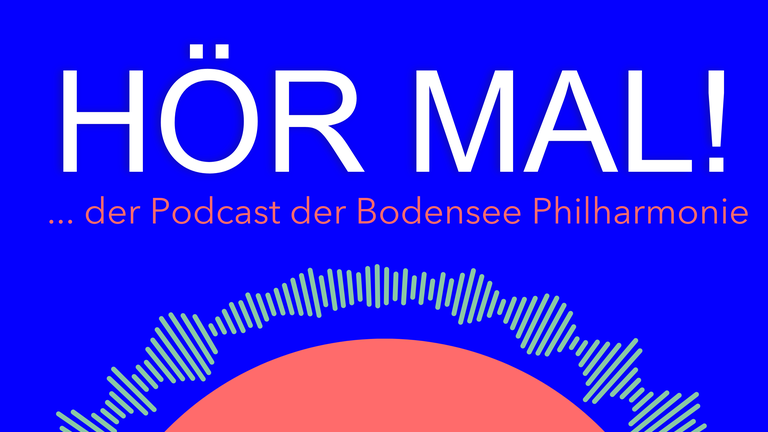HÖR MAL! Der Podcast, der Bodensee Philharmonie!
